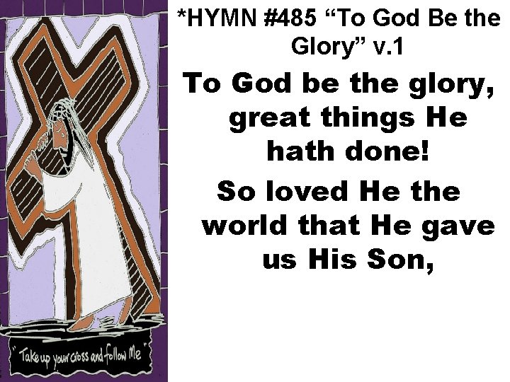 *HYMN #485 “To God Be the Glory” v. 1 To God be the glory,