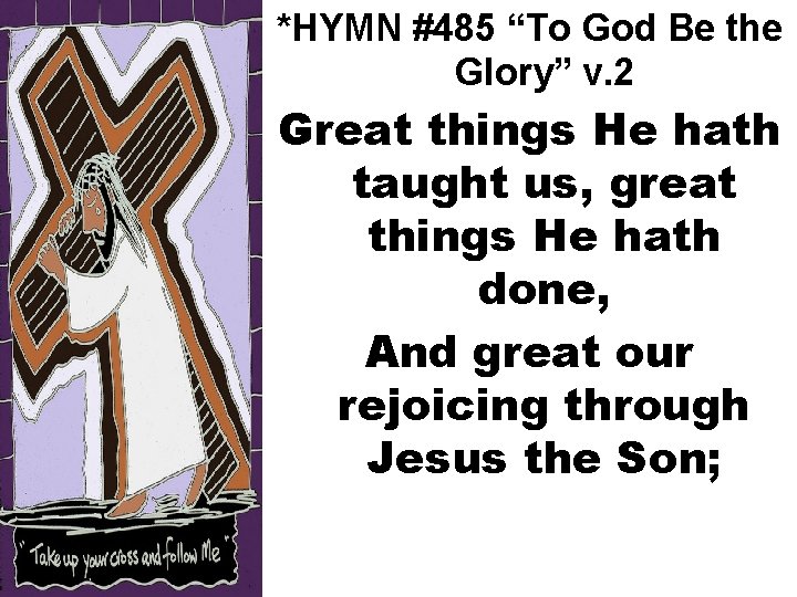 *HYMN #485 “To God Be the Glory” v. 2 Great things He hath taught