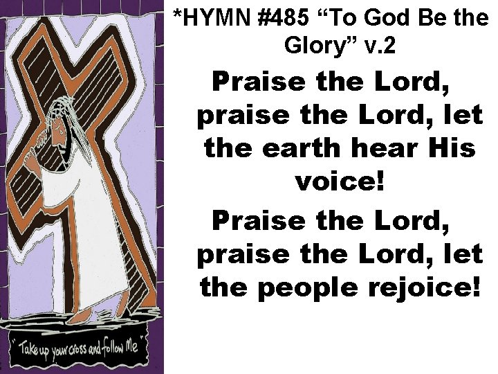 *HYMN #485 “To God Be the Glory” v. 2 Praise the Lord, praise the