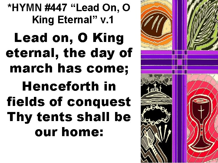 *HYMN #447 “Lead On, O King Eternal” v. 1 Lead on, O King eternal,