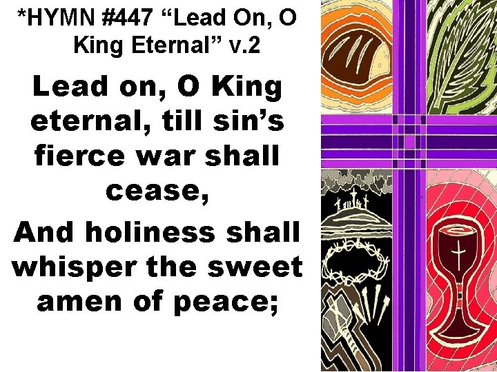 *HYMN #447 “Lead On, O King Eternal” v. 2 Lead on, O King eternal,