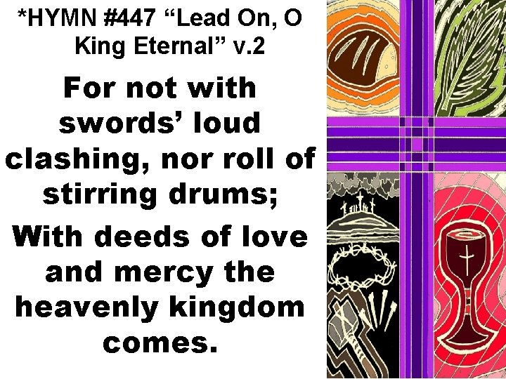 *HYMN #447 “Lead On, O King Eternal” v. 2 For not with swords’ loud