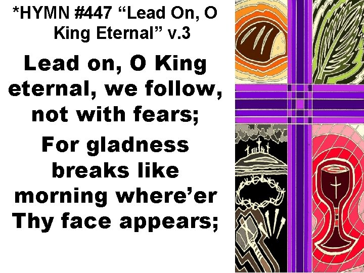 *HYMN #447 “Lead On, O King Eternal” v. 3 Lead on, O King eternal,