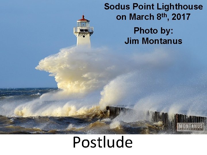 Sodus Point Lighthouse on March 8 th, 2017 Photo by: Jim Montanus Postlude 