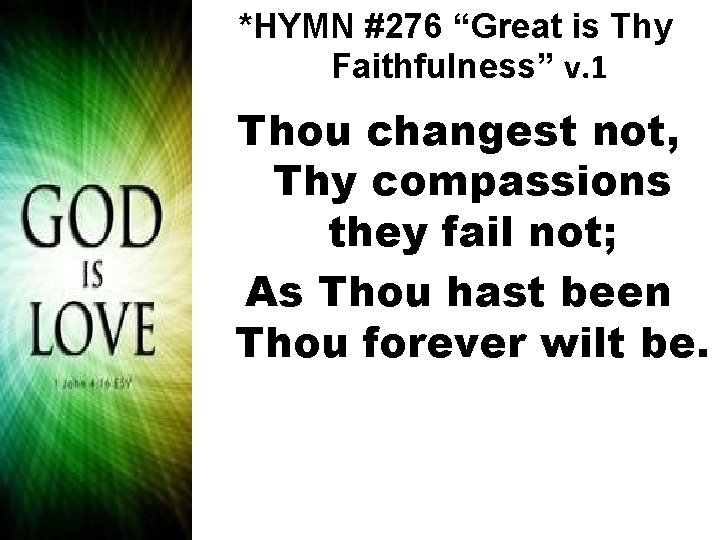 *HYMN #276 “Great is Thy Faithfulness” v. 1 Thou changest not, Thy compassions they