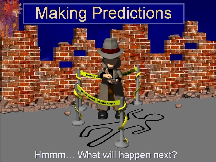 Making Predictions Hmmm… What will happen next? 