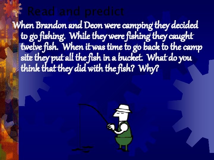 Read and predict When Brandon and Deon were camping they decided to go fishing.