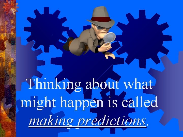Thinking about what might happen is called making predictions 