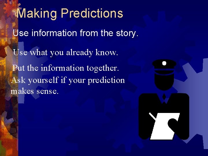 Making Predictions Use information from the story. Use what you already know. Put the