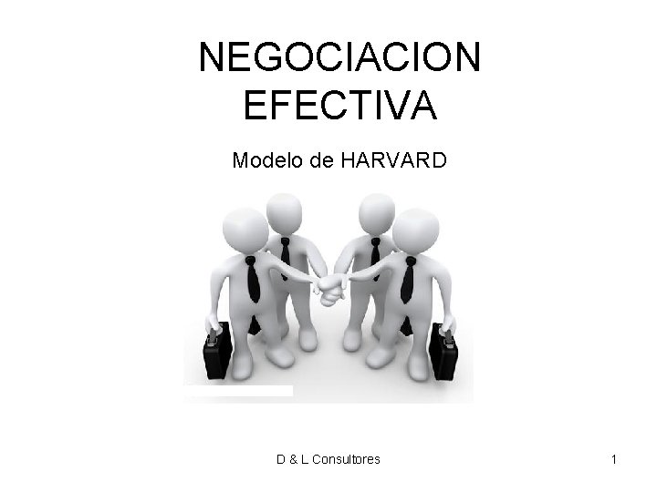 NEGOCIACION EFECTIVA Modelo de HARVARD D & L Consultores 1 NEGOCIACION EFECTIVA Modelo de HARVARD D & L Consultores 1