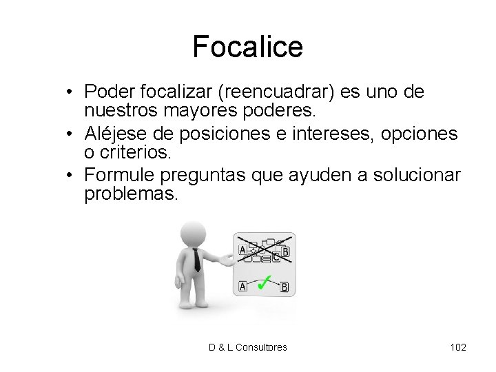 Focalice • Poder focalizar (reencuadrar) es uno de nuestros mayores poderes. • Aléjese de Focalice • Poder focalizar (reencuadrar) es uno de nuestros mayores poderes. • Aléjese de