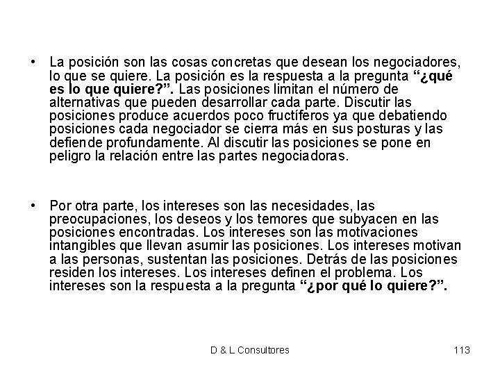 • La posición son las cosas concretas que desean los negociadores, lo que • La posición son las cosas concretas que desean los negociadores, lo que