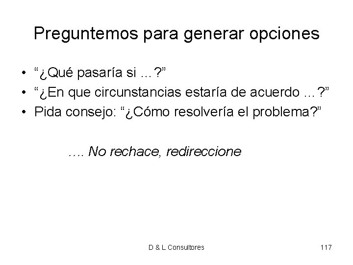 Preguntemos para generar opciones • “¿Qué pasaría si …? ” • “¿En que circunstancias Preguntemos para generar opciones • “¿Qué pasaría si …? ” • “¿En que circunstancias