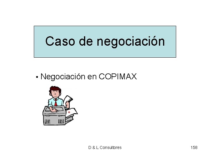 Caso de negociación • Negociación en COPIMAX D & L Consultores 158 Caso de negociación • Negociación en COPIMAX D & L Consultores 158