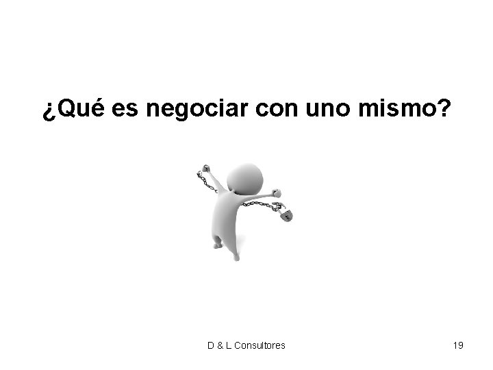 ¿Qué es negociar con uno mismo? D & L Consultores 19 ¿Qué es negociar con uno mismo? D & L Consultores 19