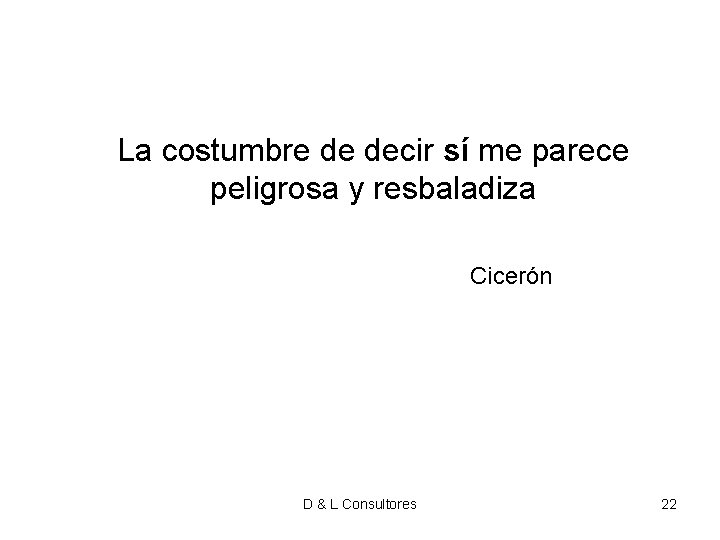 La costumbre de decir sí me parece peligrosa y resbaladiza Cicerón D & La costumbre de decir sí me parece peligrosa y resbaladiza Cicerón D &