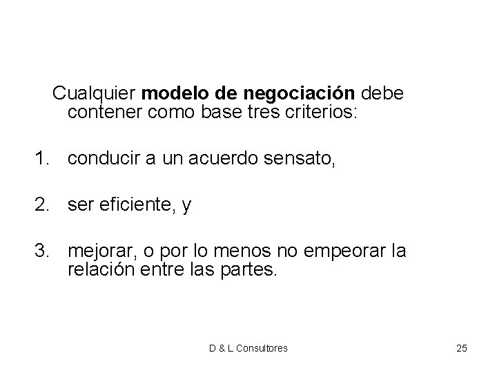 Cualquier modelo de negociación debe contener como base tres criterios: 1. conducir a Cualquier modelo de negociación debe contener como base tres criterios: 1. conducir a