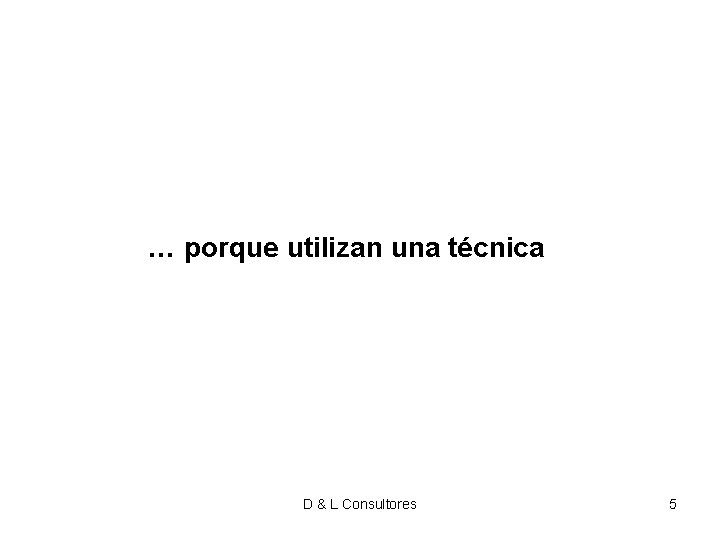 … porque utilizan una técnica D & L Consultores 5 … porque utilizan una técnica D & L Consultores 5