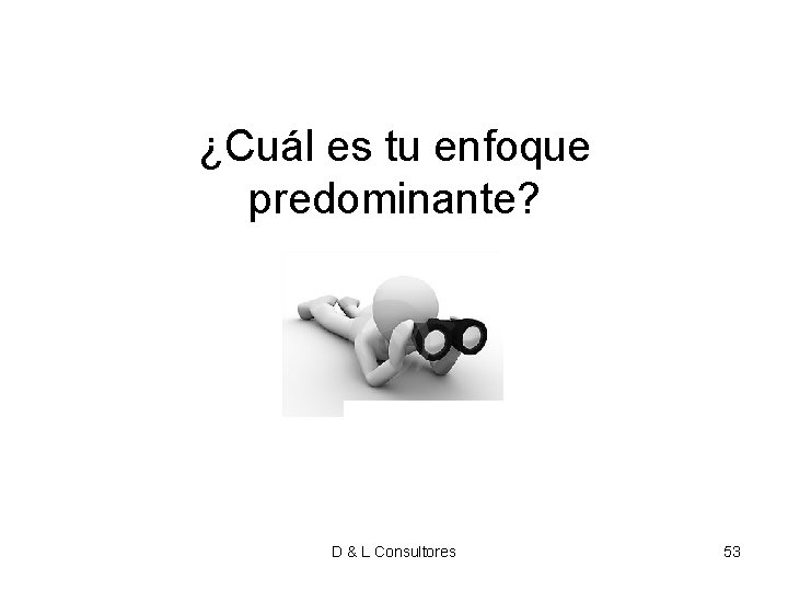 ¿Cuál es tu enfoque predominante? D & L Consultores 53 ¿Cuál es tu enfoque predominante? D & L Consultores 53