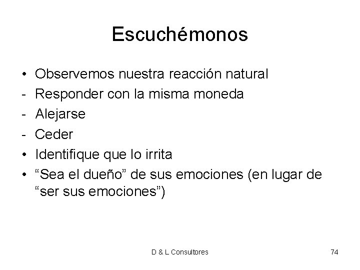 Escuchémonos • • • Observemos nuestra reacción natural Responder con la misma moneda Alejarse Escuchémonos • • • Observemos nuestra reacción natural Responder con la misma moneda Alejarse