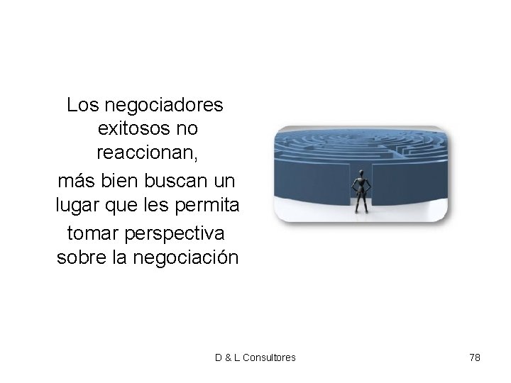 Los negociadores exitosos no reaccionan, más bien buscan un lugar que les permita Los negociadores exitosos no reaccionan, más bien buscan un lugar que les permita