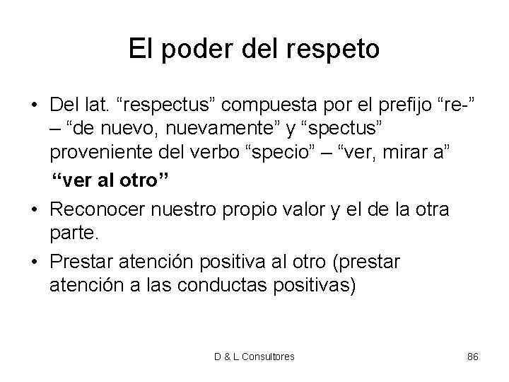 El poder del respeto • Del lat. “respectus” compuesta por el prefijo “re-” – El poder del respeto • Del lat. “respectus” compuesta por el prefijo “re-” –