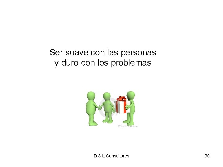Ser suave con las personas y duro con los problemas D & L Consultores Ser suave con las personas y duro con los problemas D & L Consultores