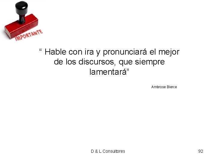 “ Hable con ira y pronunciará el mejor de los discursos, que siempre lamentará” “ Hable con ira y pronunciará el mejor de los discursos, que siempre lamentará”