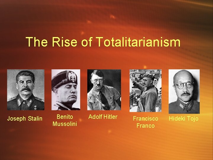 The Rise of Totalitarianism � Joseph Stalin Benito Mussolini Adolf Hitler Francisco Franco Hideki