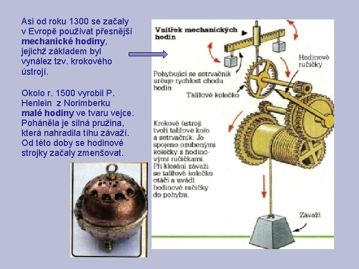 Asi od roku 1300 se začaly v Evropě používat přesnější mechanické hodiny, jejichž základem