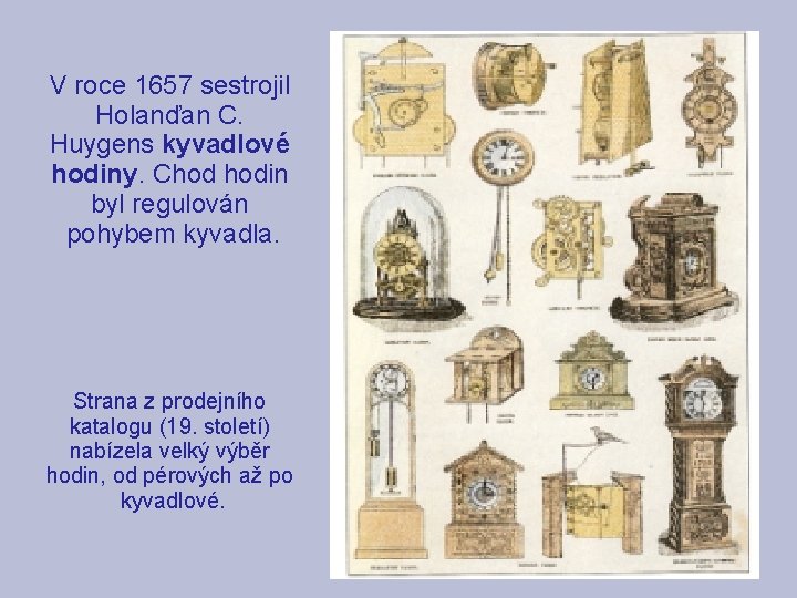 V roce 1657 sestrojil Holanďan C. Huygens kyvadlové hodiny. Chod hodin byl regulován pohybem