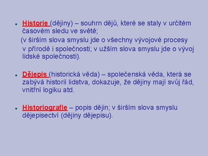 Historie (dějiny) – souhrn dějů, které se staly v určitém časovém sledu ve světě;