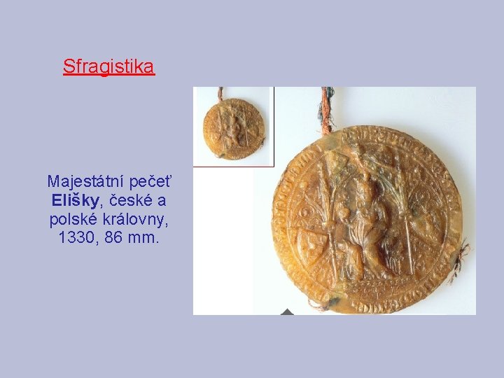 Sfragistika Majestátní pečeť Elišky, české a polské královny, 1330, 86 mm. 