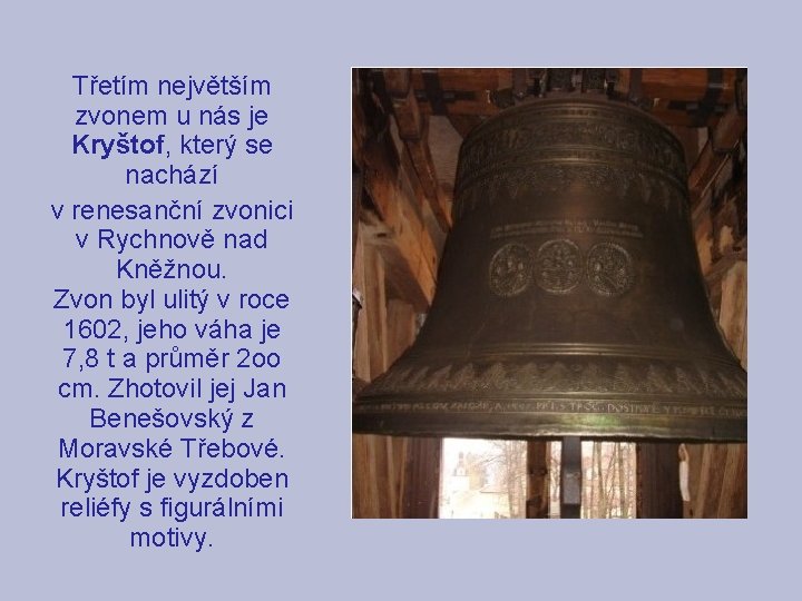Třetím největším zvonem u nás je Kryštof, který se nachází v renesanční zvonici v