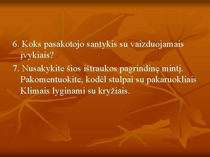 6. Koks pasakotojo santykis su vaizduojamais įvykiais? 7. Nusakykite šios ištraukos pagrindinę mintį. Pakomentuokite,