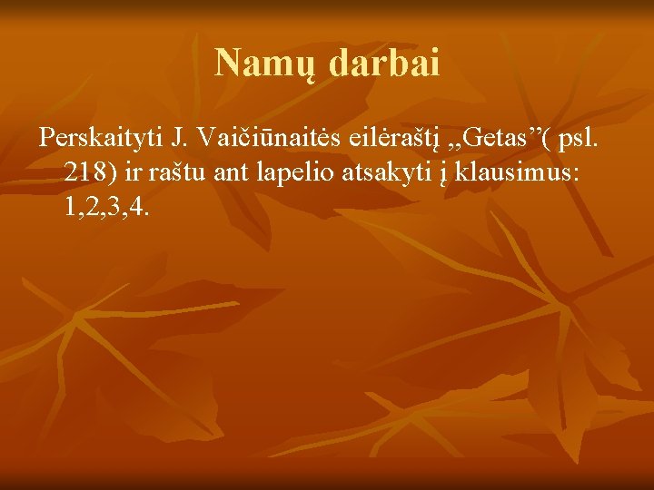 Namų darbai Perskaityti J. Vaičiūnaitės eilėraštį , , Getas”( psl. 218) ir raštu ant