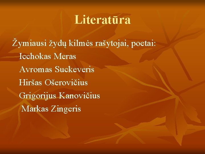Literatūra Žymiausi žydų kilmės rašytojai, poetai: Icchokas Meras Avromas Suckeveris Hiršas Ošerovičius Grigorijus Kanovičius
