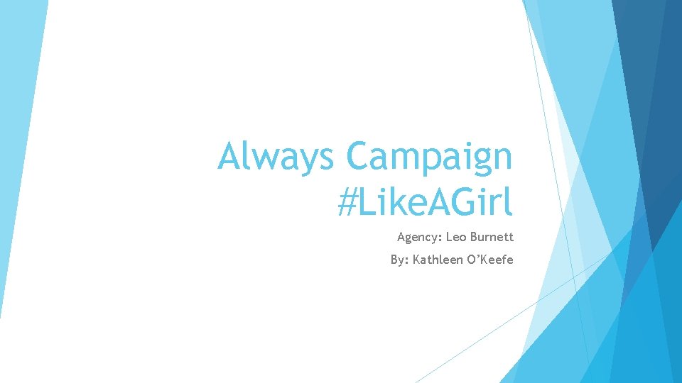 Always Campaign #Like. AGirl Agency: Leo Burnett By: Kathleen O’Keefe 