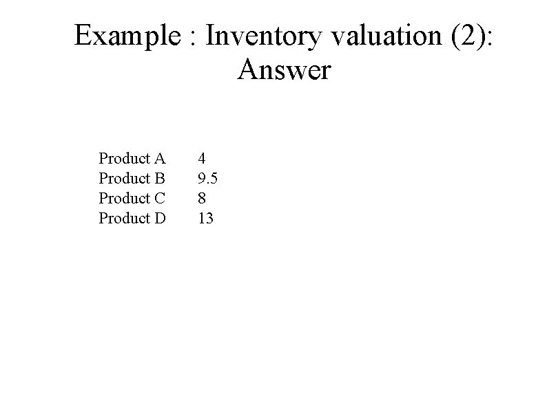 Example : Inventory valuation (2): Answer Product A Product B Product C Product D Example : Inventory valuation (2): Answer Product A Product B Product C Product D
