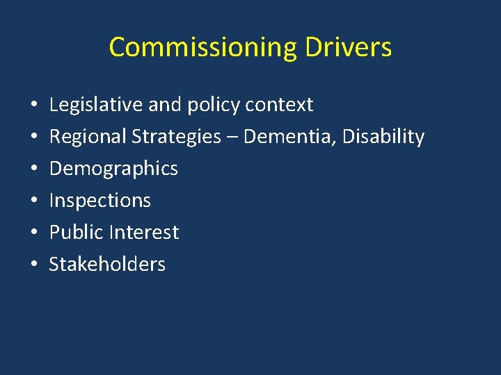 Commissioning Drivers • • • Legislative and policy context Regional Strategies – Dementia, Disability
