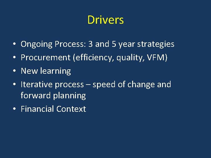 Drivers Ongoing Process: 3 and 5 year strategies Procurement (efficiency, quality, VFM) New learning