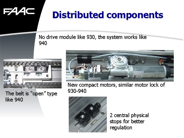 Distributed components No drive module like 930, the system works like 940 The belt