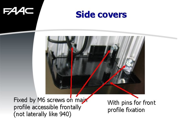 Side covers Fixed by M 6 screws on main profile accessible frontally (not laterally