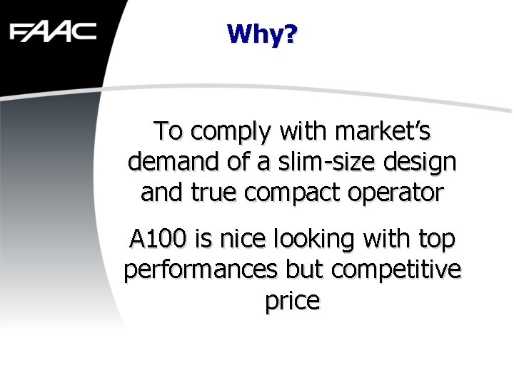 Why? To comply with market’s demand of a slim-size design and true compact operator