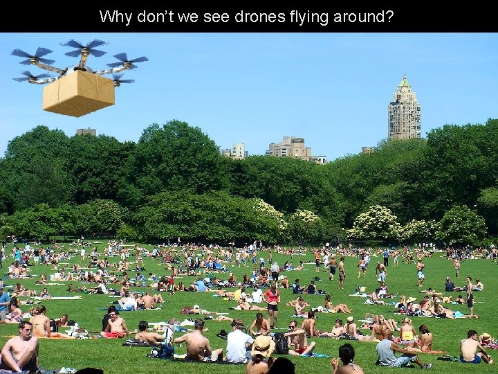Why don’t we see drones flying around? 