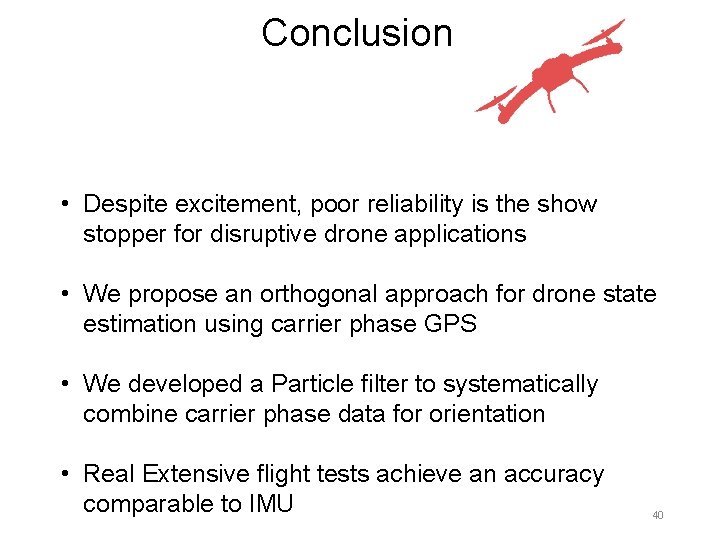 Conclusion • Despite excitement, poor reliability is the show stopper for disruptive drone applications