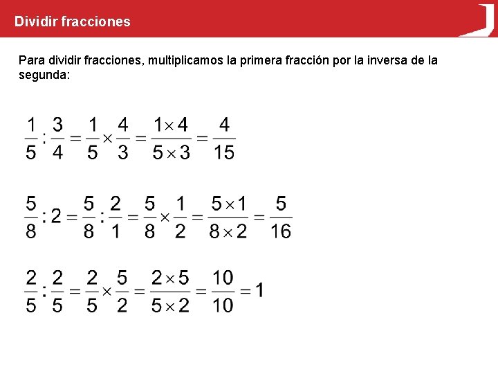 Dividir fracciones Para dividir fracciones, multiplicamos la primera fracción por la inversa de la