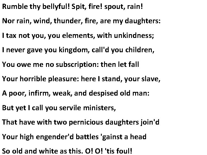 Rumble thy bellyful! Spit, fire! spout, rain! Nor rain, wind, thunder, fire, are my Rumble thy bellyful! Spit, fire! spout, rain! Nor rain, wind, thunder, fire, are my