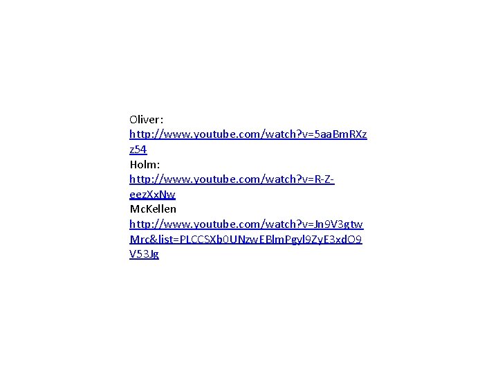 Oliver: http: //www. youtube. com/watch? v=5 aa. Bm. RXz z 54 Holm: http: //www. Oliver: http: //www. youtube. com/watch? v=5 aa. Bm. RXz z 54 Holm: http: //www.