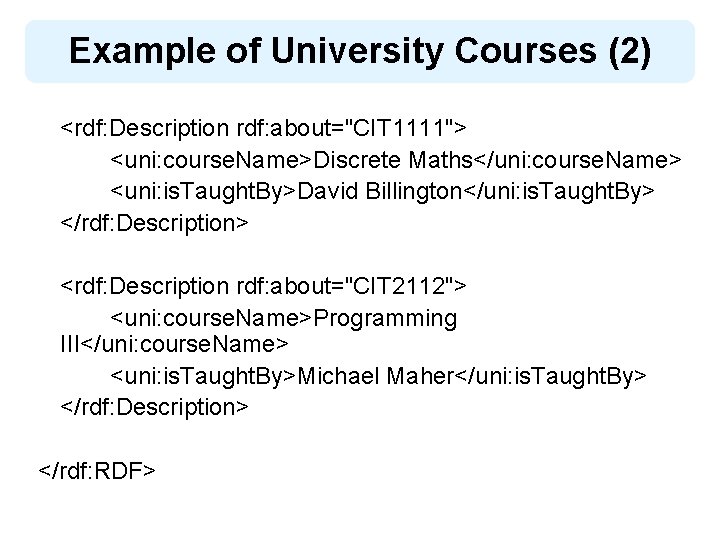 Example of University Courses (2) <rdf: Description rdf: about="CIT 1111"> <uni: course. Name>Discrete Maths</uni: